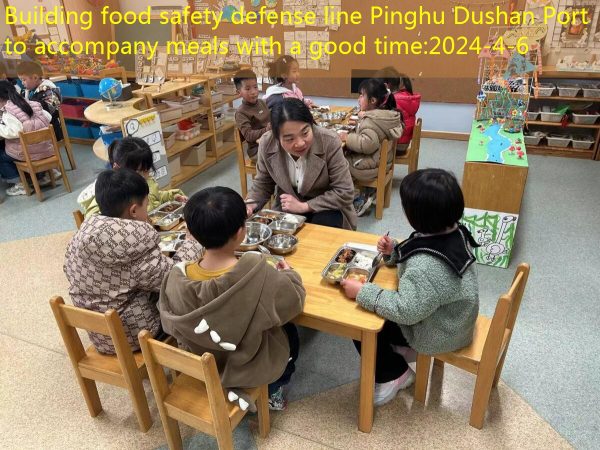 Building food safety defense line Pinghu Dushan Port to accompany meals with a good time